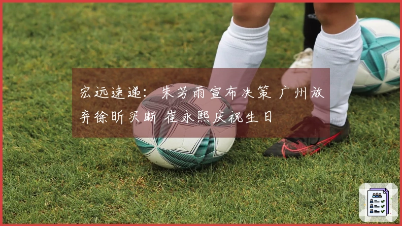 宏远速递：朱芳雨宣布决策 广州放弃徐昕买断 崔永熙庆祝生日